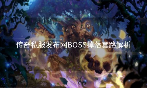 传奇私服发布网BOSS掉落套路解析