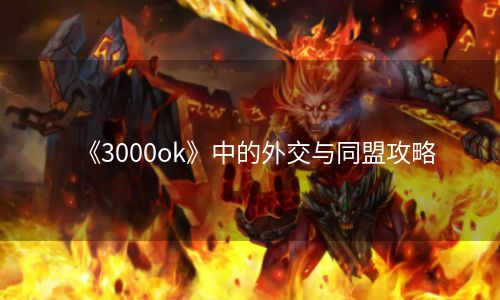 《3000ok》中的外交与同盟攻略