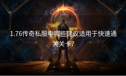 1.76传奇私服中哪些建议适用于快速通关关卡？