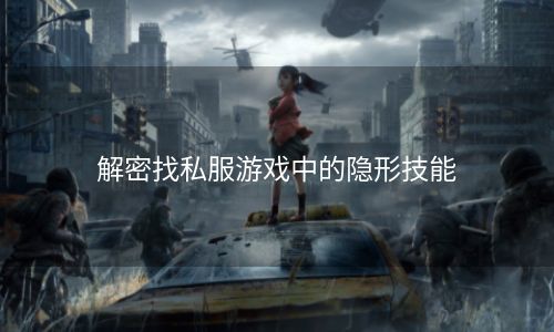 解密找私服游戏中的隐形技能