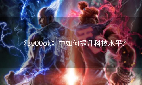 《3000ok》中如何提升科技水平？