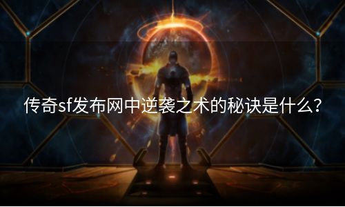 传奇sf发布网中逆袭之术的秘诀是什么？