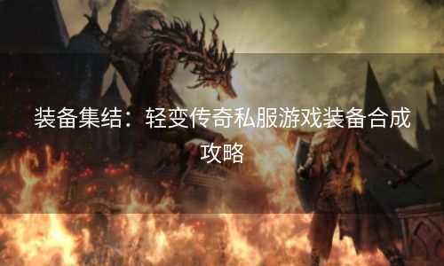 装备集结：轻变传奇私服游戏装备合成攻略