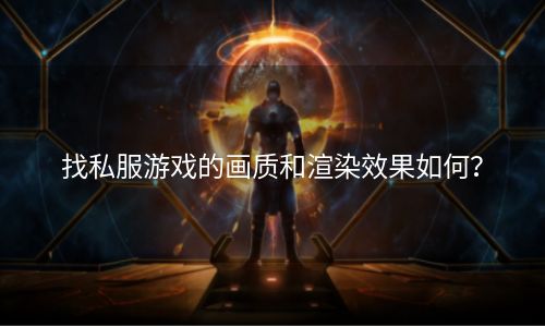 找私服游戏的画质和渲染效果如何？