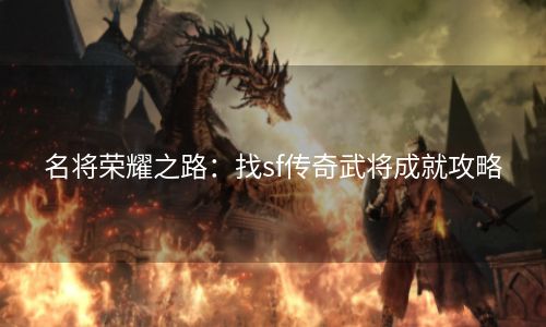 名将荣耀之路：找sf传奇武将成就攻略