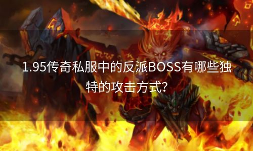 1.95传奇私服中的反派BOSS有哪些独特的攻击方式？