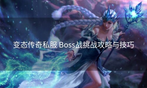 变态传奇私服 Boss战挑战攻略与技巧