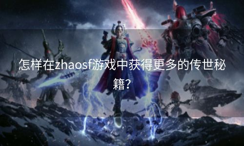 怎样在zhaosf游戏中获得更多的传世秘籍？