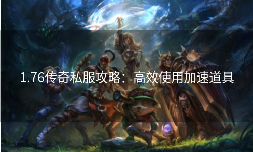 1.76传奇私服攻略：高效使用加速道具