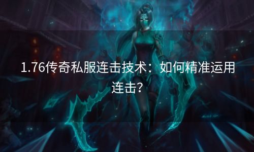 1.76传奇私服连击技术：如何精准运用连击？