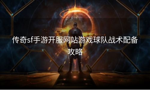 传奇sf手游开服网站游戏球队战术配备攻略