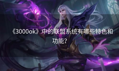 《3000ok》中的联盟系统有哪些特色和功能？