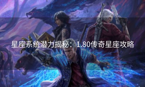 星座系统潜力揭秘：1.80传奇星座攻略