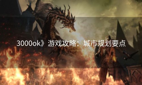 3000ok》游戏攻略：城市规划要点