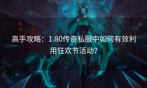 高手攻略：1.80传奇私服中如何有效利用狂欢节活动？