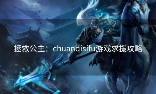 拯救公主：chuanqisifu游戏求援攻略