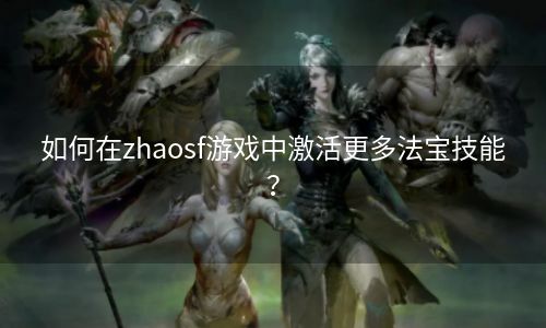 如何在zhaosf游戏中激活更多法宝技能？