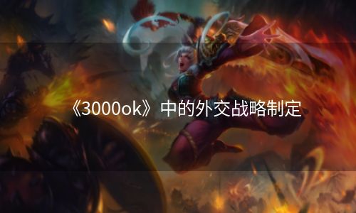 《3000ok》中的外交战略制定