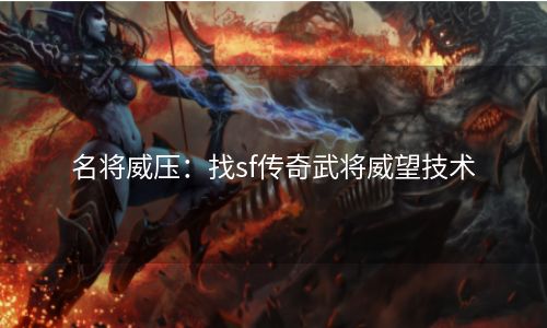 名将威压：找sf传奇武将威望技术