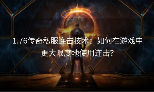 1.76传奇私服连击技术：如何在游戏中更大限度地使用连击？