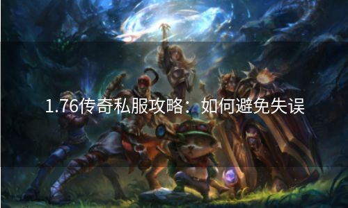 1.76传奇私服攻略：如何避免失误