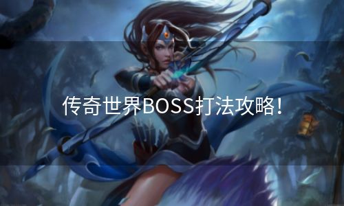 传奇世界BOSS打法攻略！