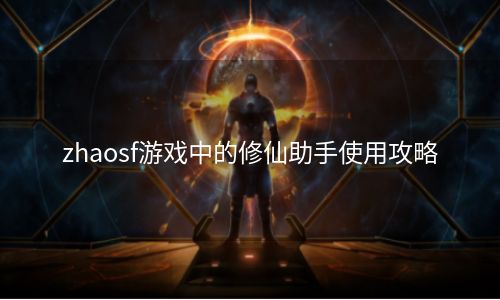 zhaosf游戏中的修仙助手使用攻略