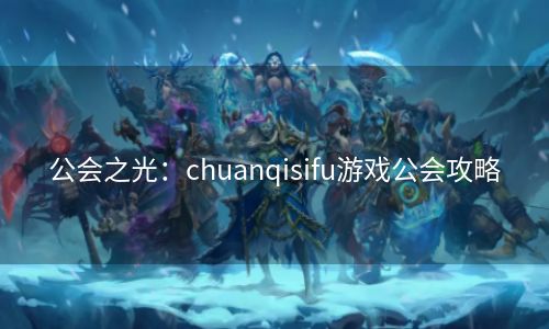 公会之光：chuanqisifu游戏公会攻略