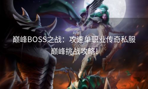 巅峰BOSS之战：攻速单职业传奇私服巅峰挑战攻略！