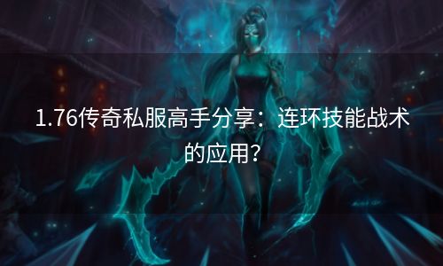 1.76传奇私服高手分享：连环技能战术的应用？