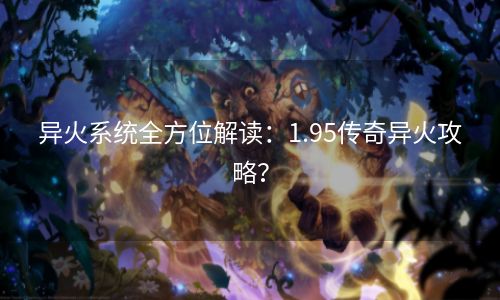 异火系统全方位解读：1.95传奇异火攻略？