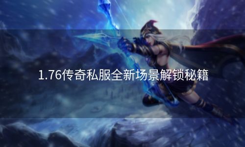 1.76传奇私服全新场景解锁秘籍