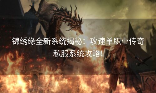 锦绣缘全新系统揭秘：攻速单职业传奇私服系统攻略！