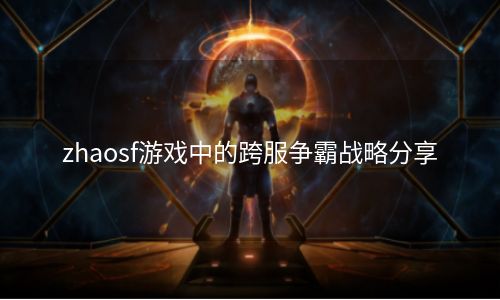 zhaosf游戏中的跨服争霸战略分享