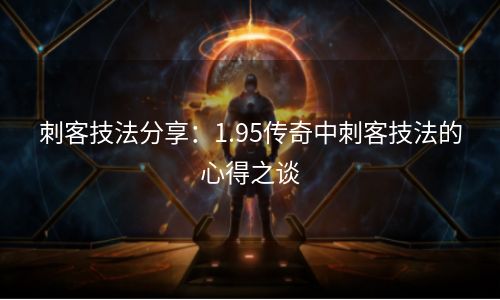 刺客技法分享：1.95传奇中刺客技法的心得之谈