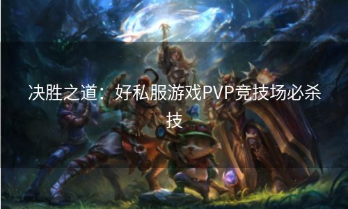 决胜之道：好私服游戏PVP竞技场必杀技