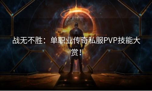 战无不胜：单职业传奇私服PVP技能大赏！