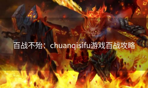 百战不殆：chuanqisifu游戏百战攻略