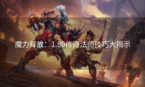 魔力释放：1.80传奇法师技巧大揭示