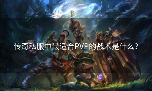 传奇私服中最适合PVP的战术是什么？